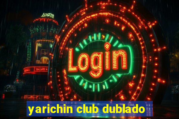 yarichin club dublado